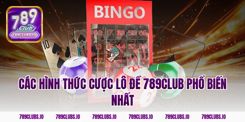Các hình thức cược Lô Đề 789club phổ biến nhất