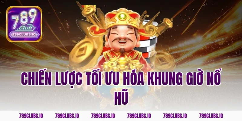 Chiến lược tối ưu hóa khung giờ nổ hũ