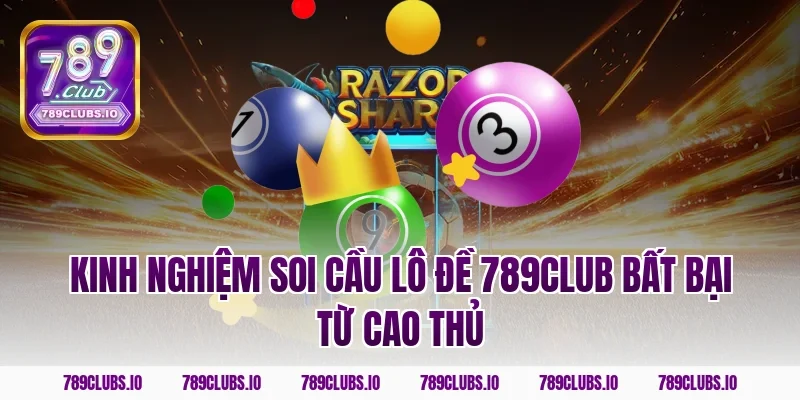 Kinh nghiệm soi cầu Lô Đề 789club bất bại từ cao thủ
