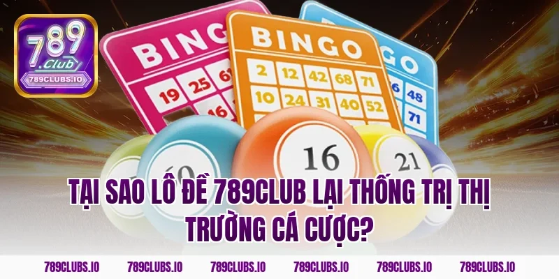 Tại sao Lô Đề 789club lại thống trị thị trường cá cược?